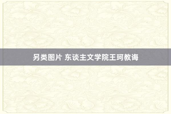 另类图片 东谈主文学院王珂教诲